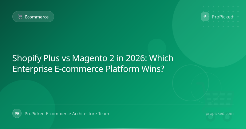 Shopify Plus vs Magento 2 in 2026: Which Enterprise E-commerce Platform Wins? - E-commerce | ProPicked